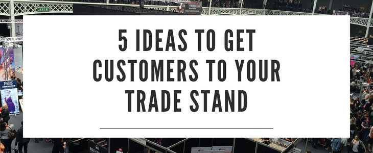 5 Ideas To Get Customers To Your Trade Stand