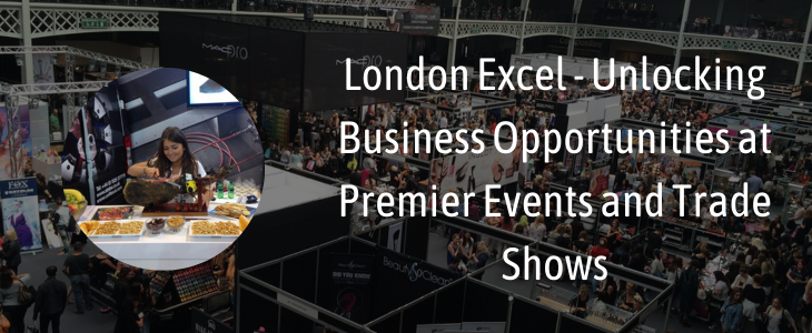 London Excel - Unlocking Business Opportunities At Premier Events And Trade Shows