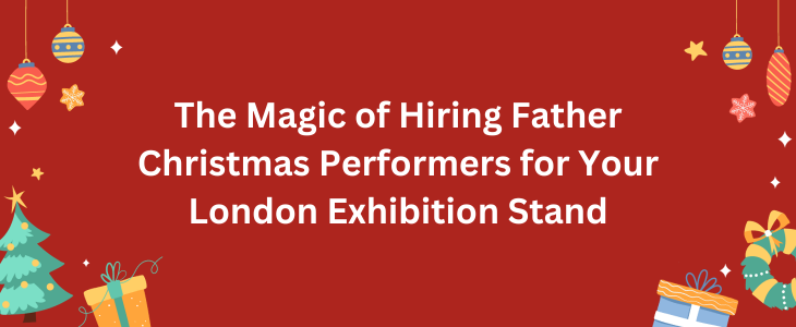 The Magic Of Hiring Father Christmas Performers For Your London Exhibition Stand