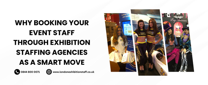 Why Booking Your Event Staff Through Exhibition Staffing Agencies As A Smart Move