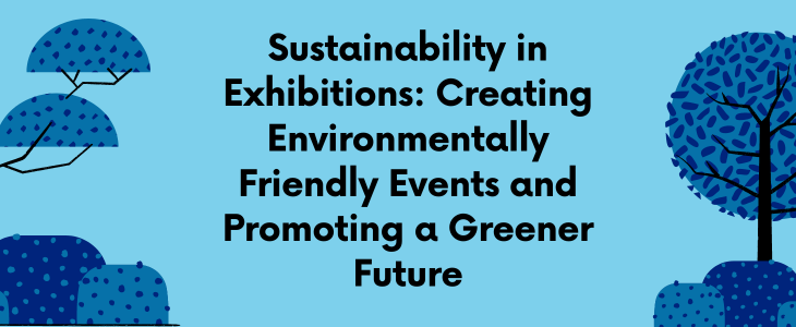 Sustainability In Exhibitions Creating Environmentally Friendly Events And Promoting A Greener Future